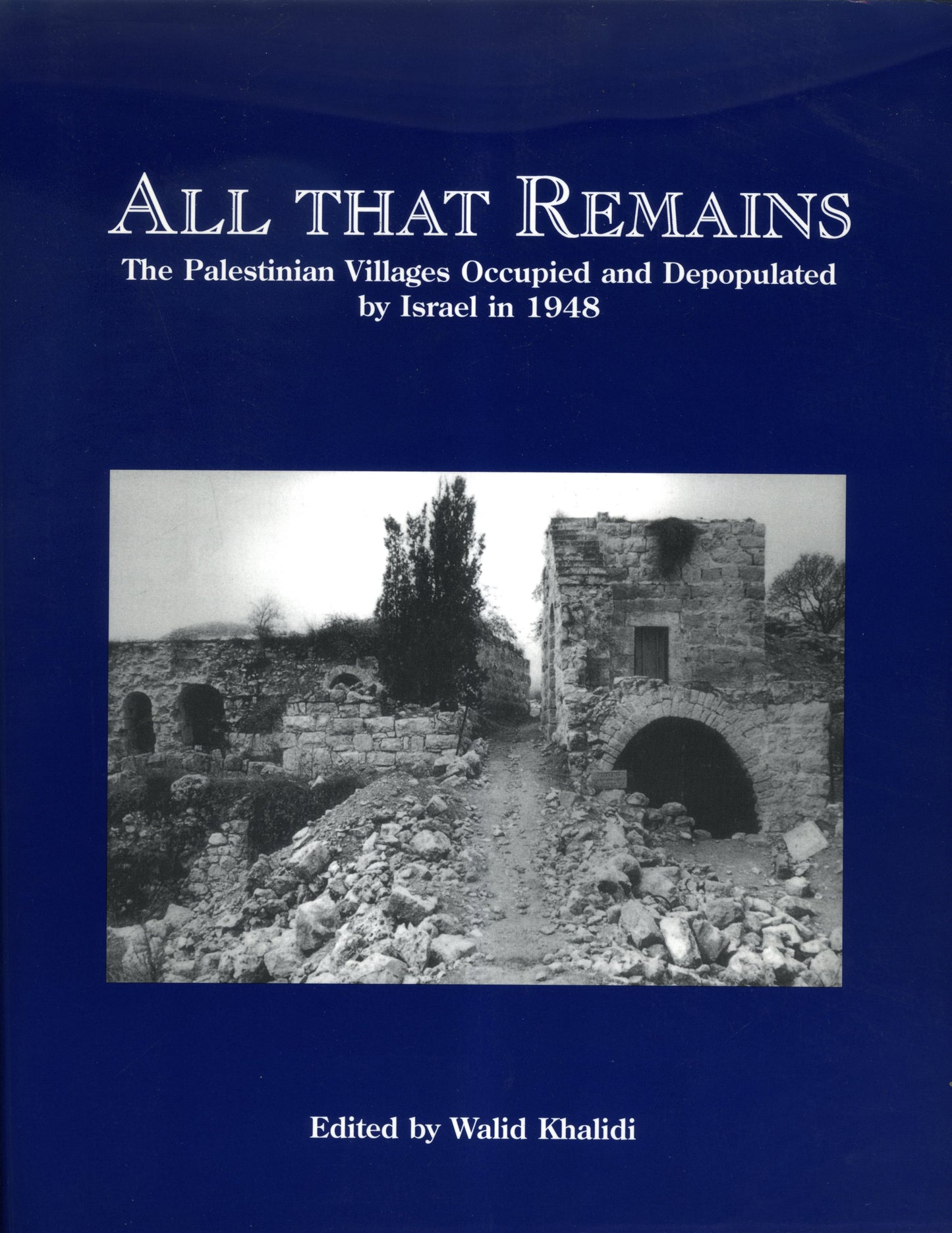 All That Remains: The Palestinian Villages Occupied and Depopulated by Israel in 1948, by Walid Khalidi