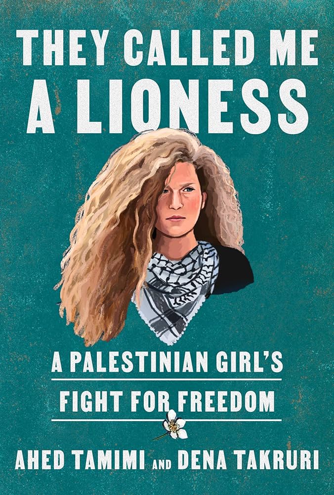 They Called Me a Lioness: A Palestinian Girl's Fight for Freedom, by Ahed Tamimi, Dena Takruri