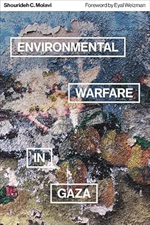 Environmental Warfare in Gaza: Colonial Violence and New Landscapes of Resistance, by Shourideh C Molavi