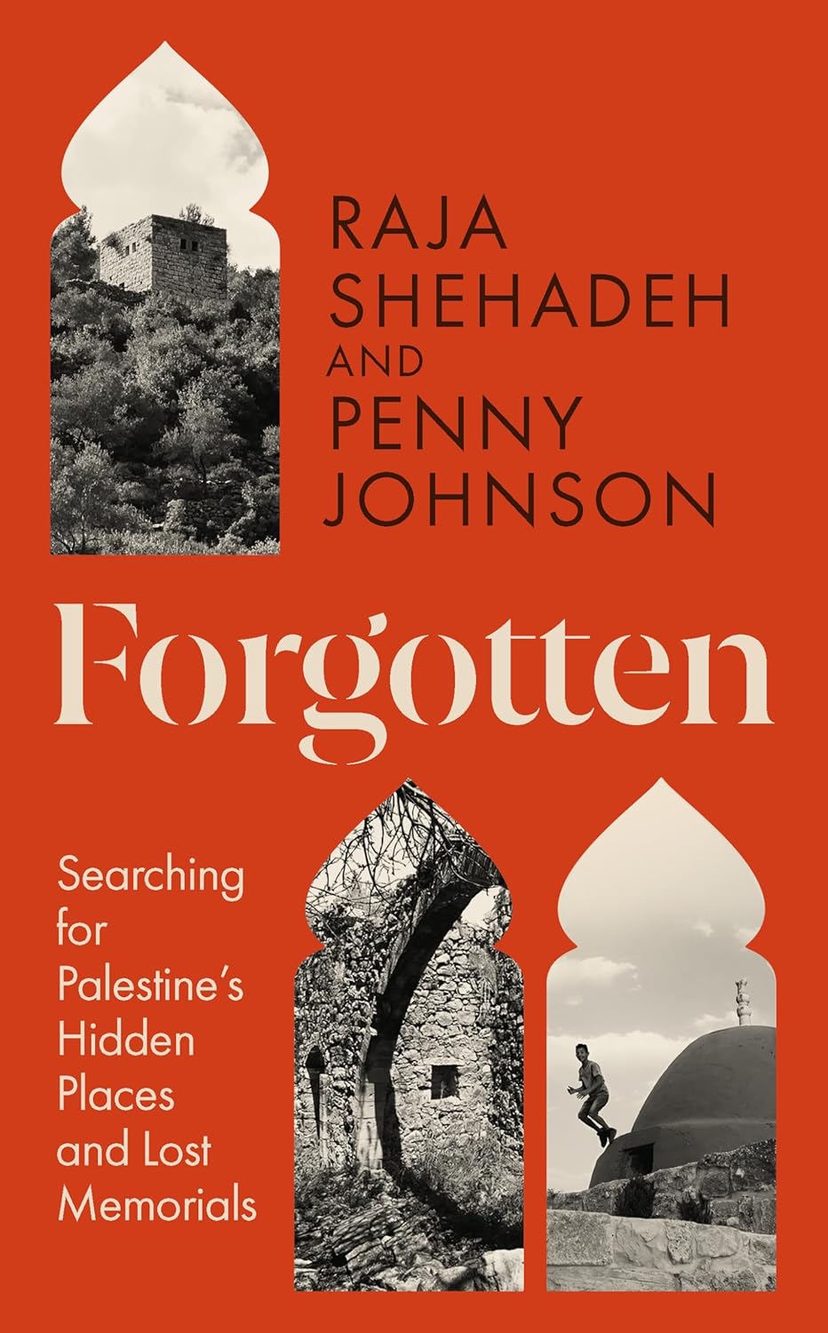 Forgotten: Searching for Palestine's Hidden Places and Lost Memorials, by Raja Shehadeh and Penny Johnson