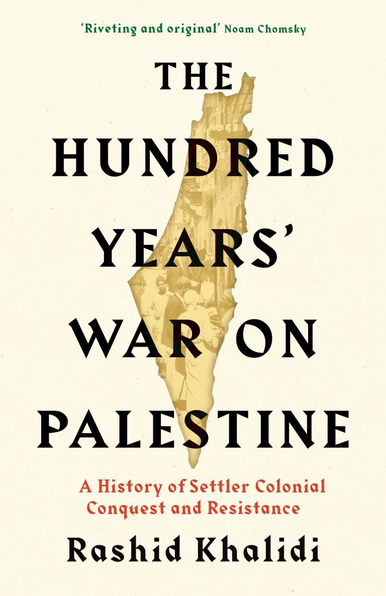 The Hundred Years' War On Palestine: A History of Settler Colonialism and Resistance, 1917-2017, by Rashid Khalidi