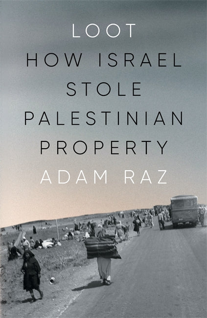 Loot: How Israel stole Palestinian Property, by Adam Raz