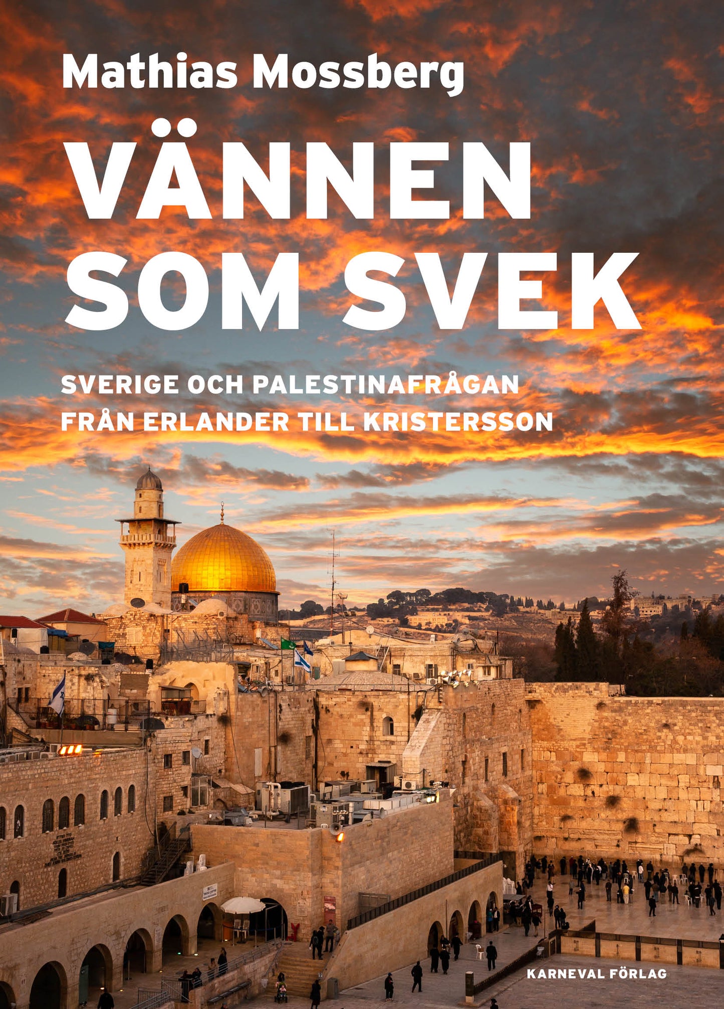 Vännen som svek : Sverige och Palestinafrågan från Erlander till Kristersson, av Mathias Mossberg