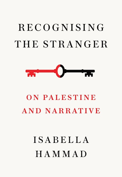 Recognising the Stranger: On Palestine and Narrative, by Isabella Hammad