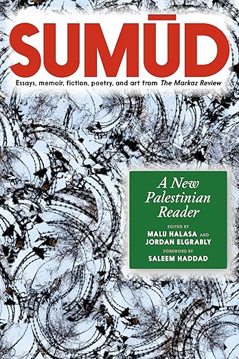 Sumud: Essays, memoir, fiction, poetry and art from The Markaz Review