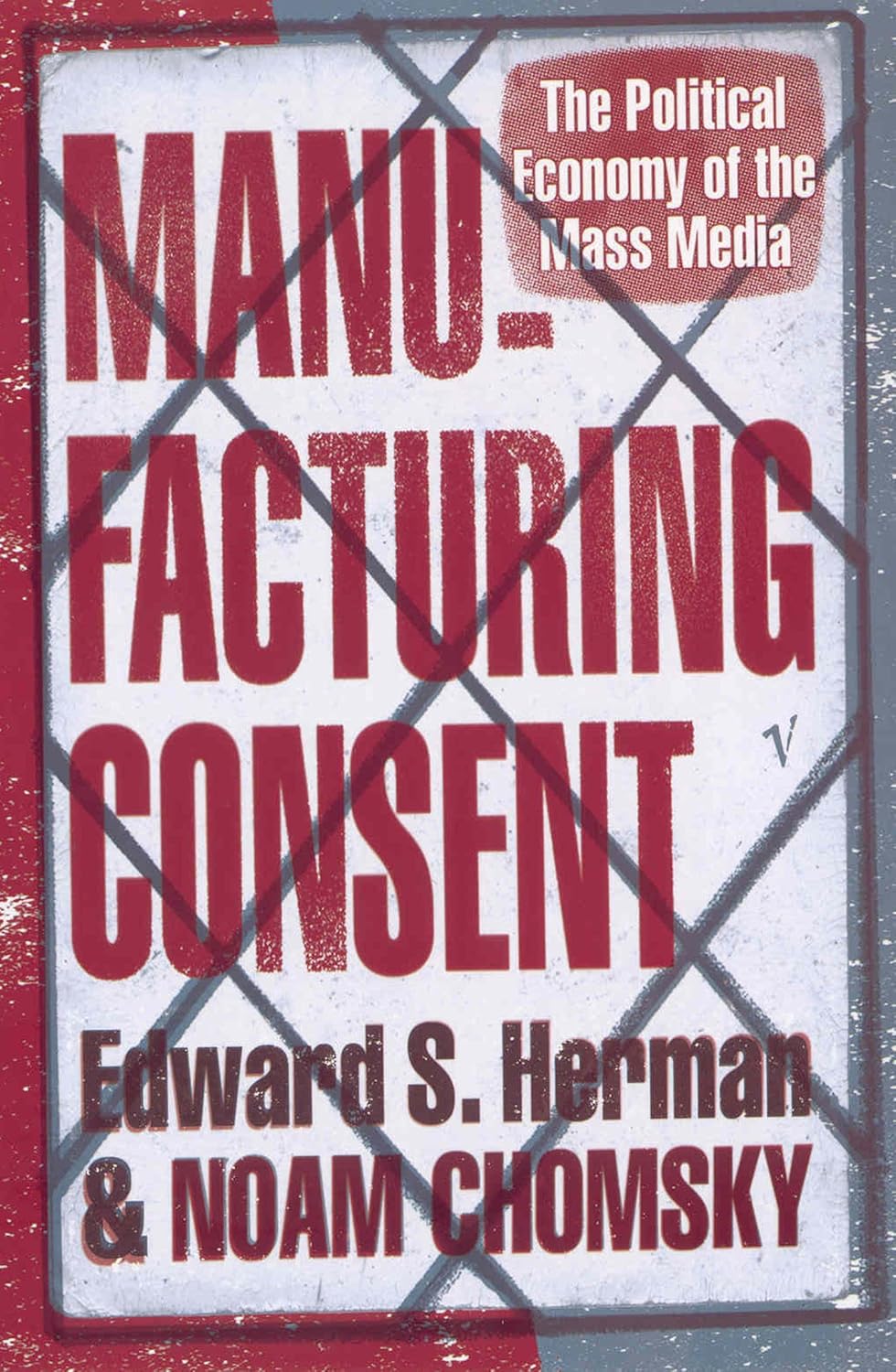 Manufacturing Consent: The Political Economy of the Mass Media, by Edward S Herman, Noam Chomsky