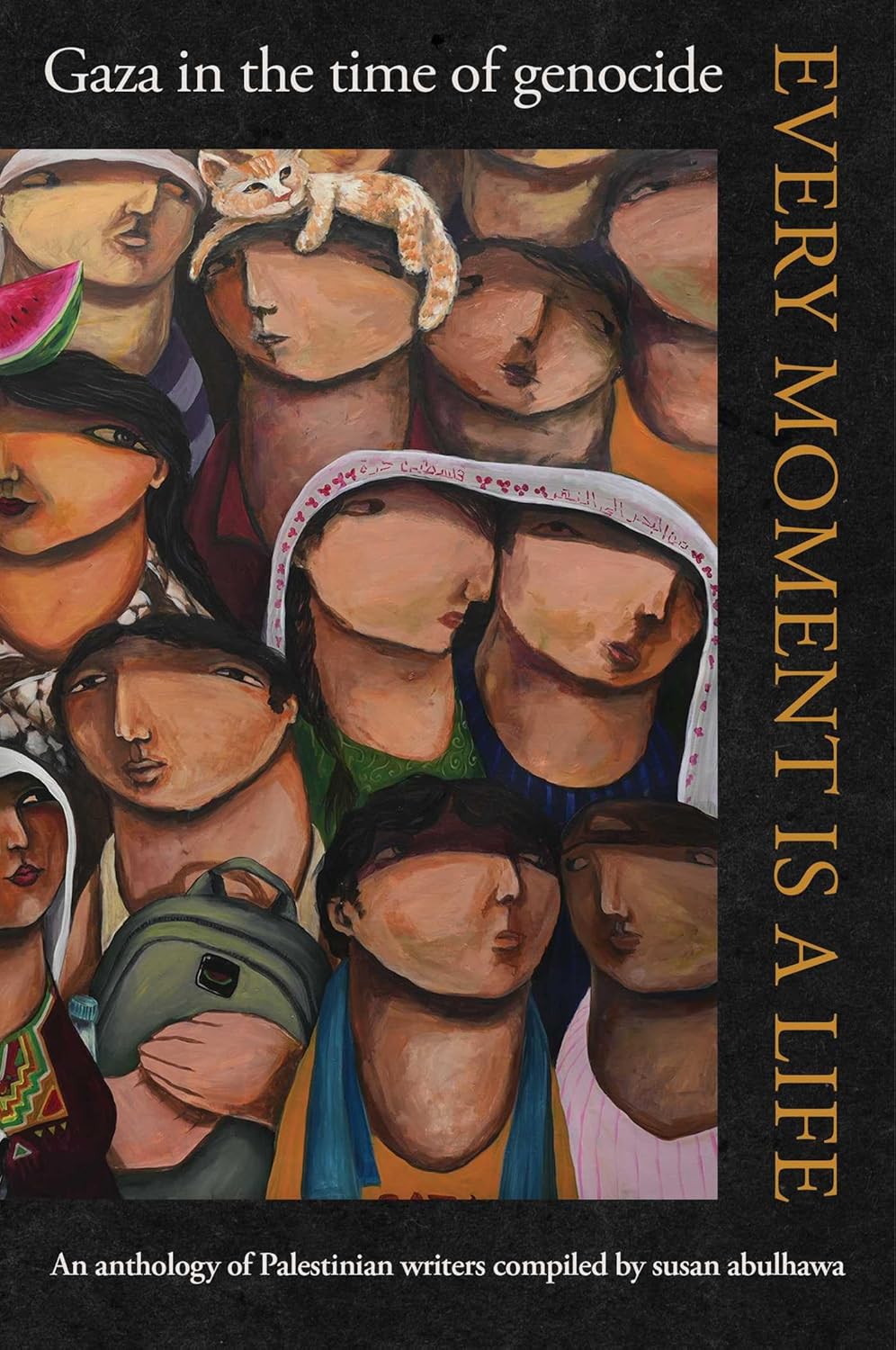 Every Moment Is a Life: Gaza in the Time of Genocide, a bilingual anthology of Palestinian writers compiled by Susan Abulhawa