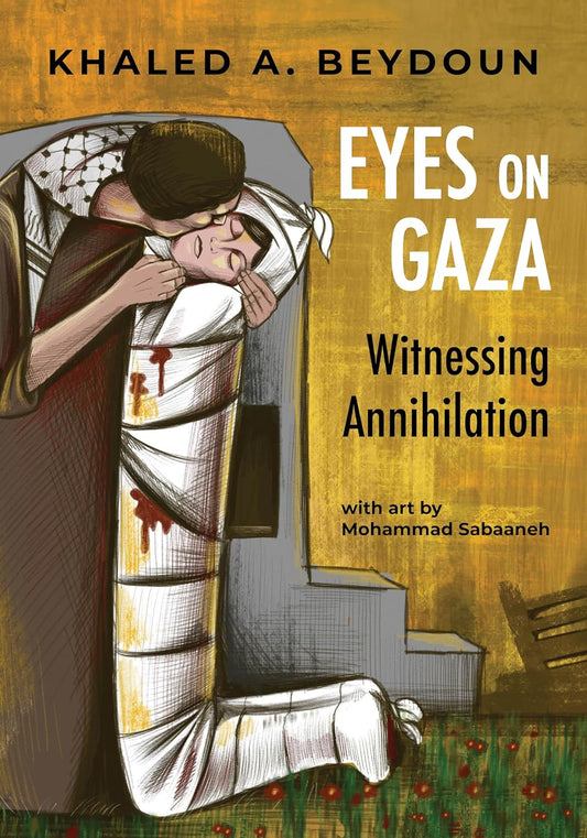 Eyes on Gaza: Witnessing Annihilation, by Khaled Beydoun
