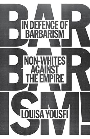In Defense of Barbarism: Non-Whites against the Empire, by Louisa Yousfi