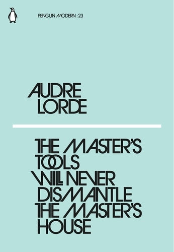 The Master's Tools Will Never Dismantle the Master's House, by Audre Lorde