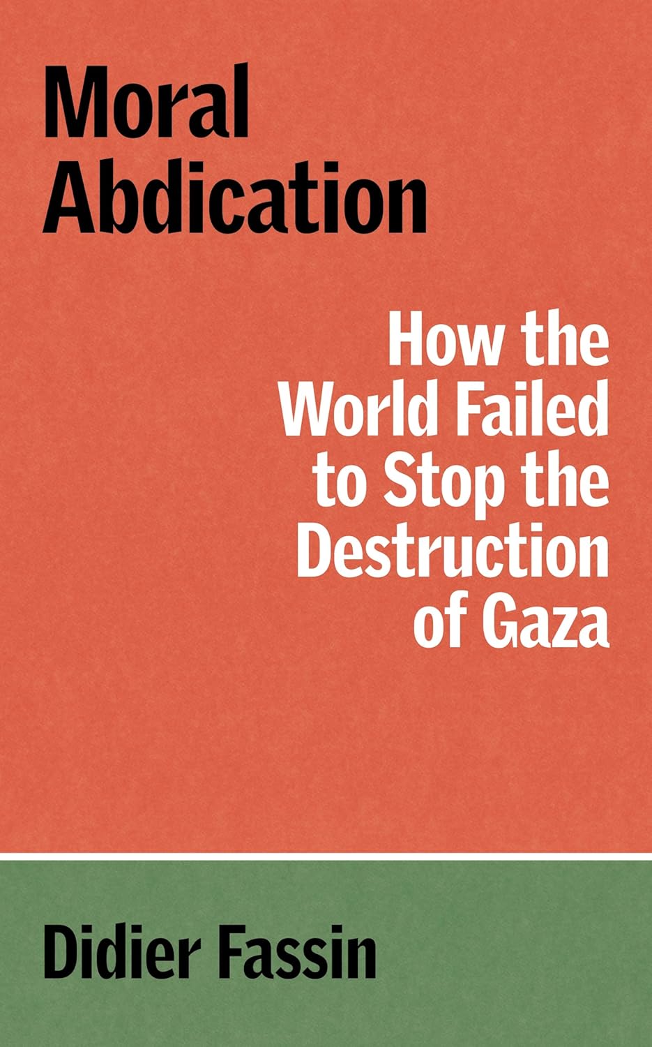 Moral Abdication: How the World Failed to Stop the Destruction of Gaza, by Didier Fassin