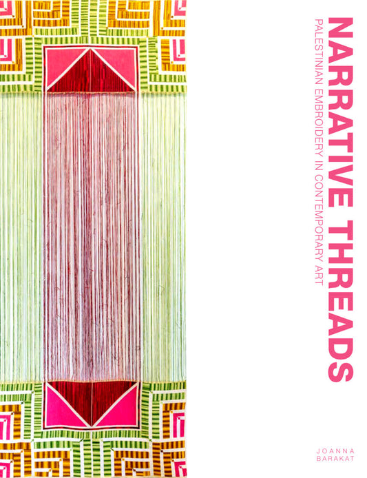 Narrative Threads: Palestinian Embroidery in Contemporary Art, by Joanna Barakat