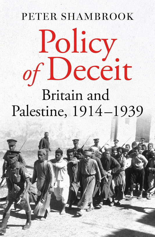 Policy of Deceit: Britain and Palestine, 1914-1939, by Peter Shambrook