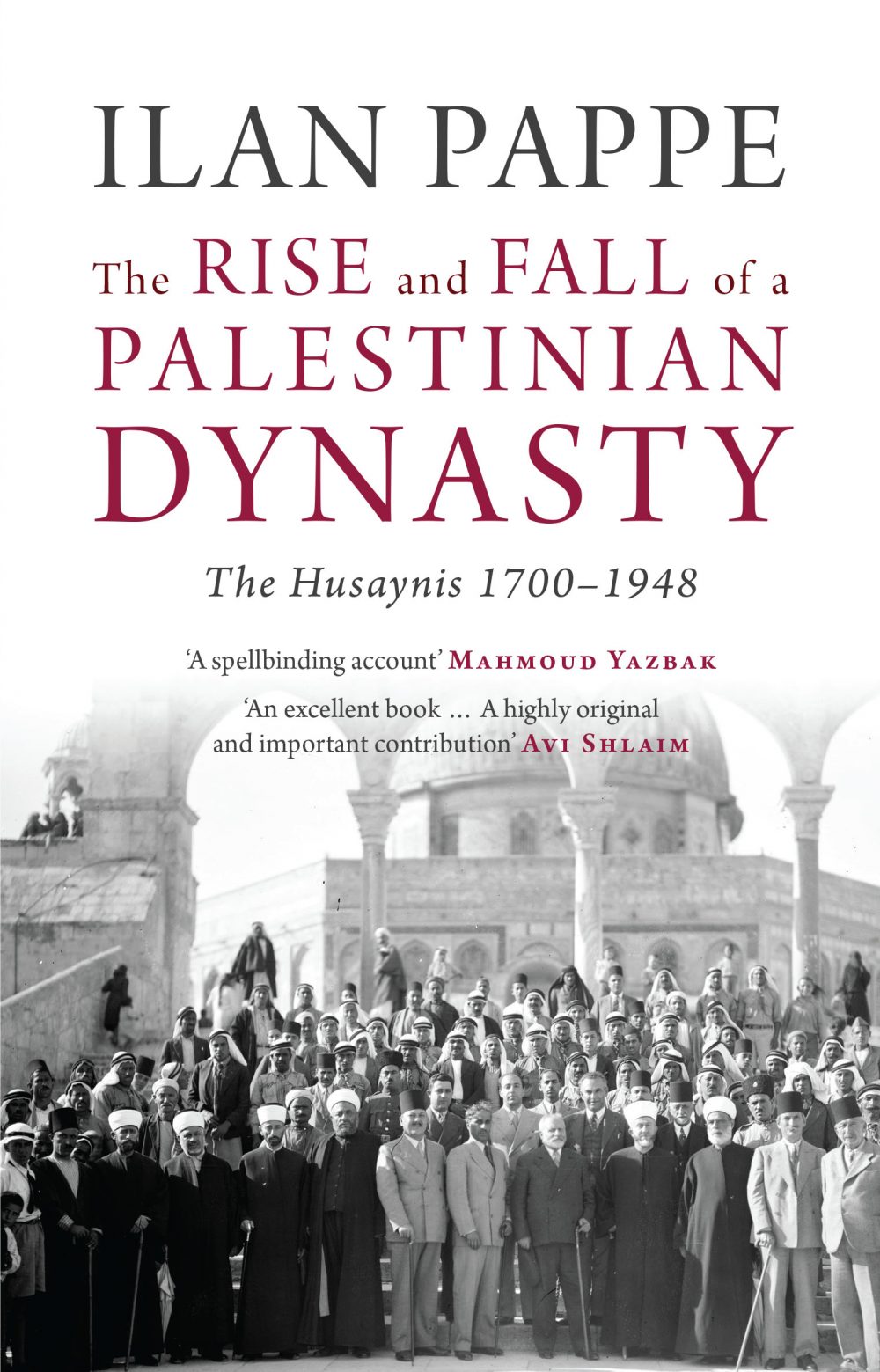 The Rise and Fall of a Palestinian Dynasty: The Husaynis 1700-1948, by Ilan Pappe